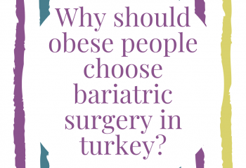 Why should obese people choose bariatric surgery in turkey?