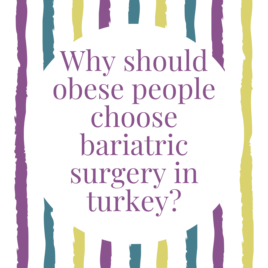 Why should obese people choose bariatric surgery in turkey?