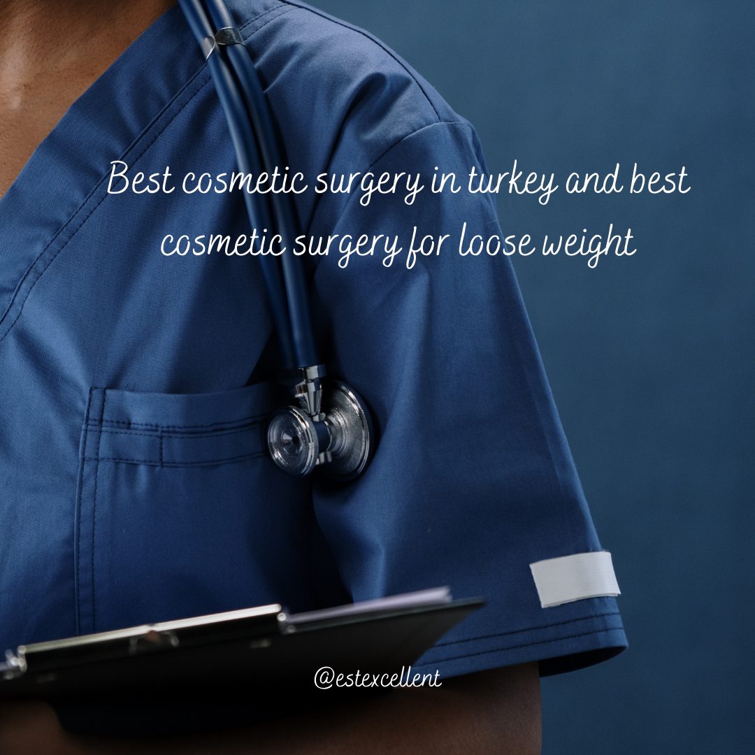 Best cosmetic surgery in turkey and best cosmetic surgery for loose weight